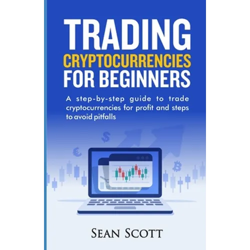 Trading Cryptocurrencies for beginners: A Step-by-Step Guide to Trade Cryptocurrencies for Profit and Steps to Avoid Pitfalls