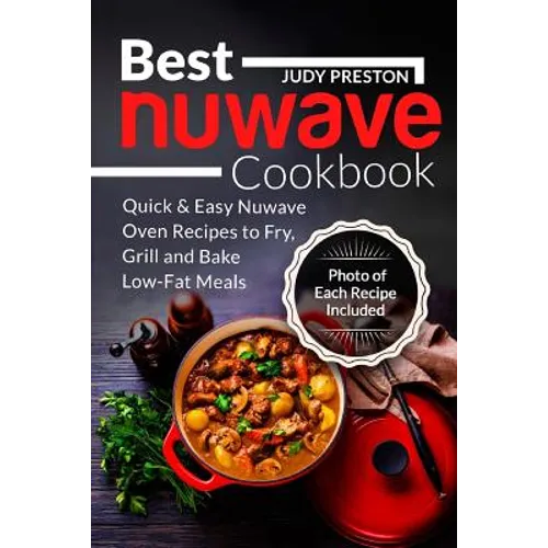 Best Nuwave Cookbook: Quick & Easy Nuwave Oven Recipes to Fry, Grill and Bake Lo