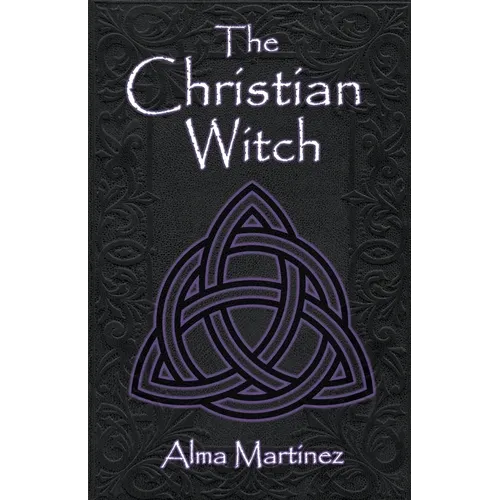 The Christian Witch: Beginners Guide to Christian Witchcraft and Ritualistic Magic