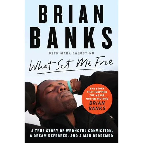 What Set Me Free (the Story That Inspired the Major Motion Picture Brian Banks): A True Story of Wrongful Conviction, a Dream Deferred, and a Man Rede