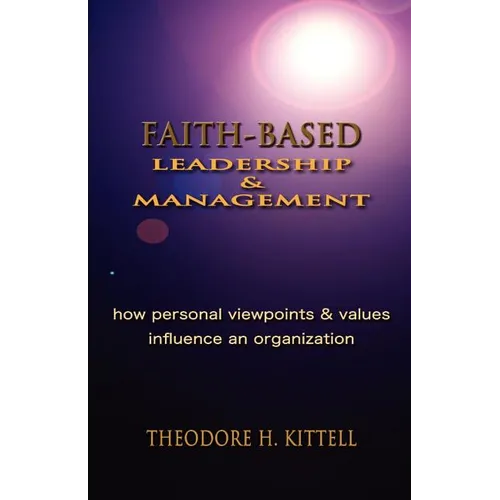 Faith-Based Leadership and Management: How Personal Viewpoints and Values Influence an Organization