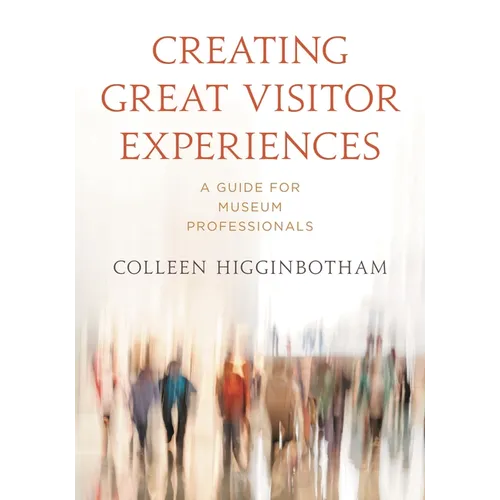 Creating Great Visitor Experiences: A Guide for Museum Professionals