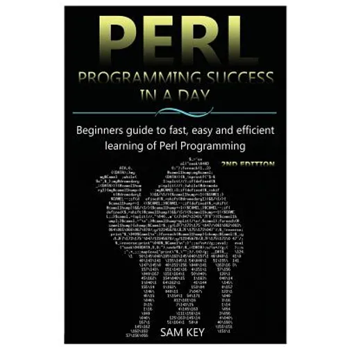 Perl Programming Success in a Day: Beginners Guide to Fast, Easy, and Efficient Learning of Perl Programming