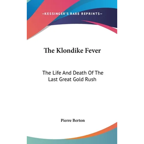 The Klondike Fever: The Life And Death Of The Last Great Gold Rush