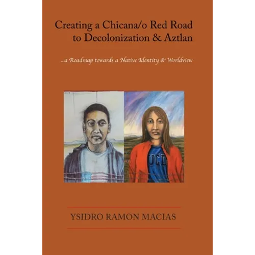 Creating a Chicana/o Red Road to Decolonization and Aztlan: a Roadmap towards a Native Identity & Worldview