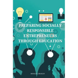 Preparing socially responsible entrepreneurs through education. - Paperback