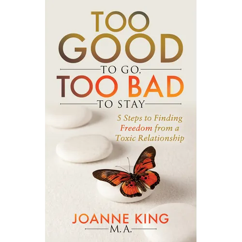 Too Good to Go Too Bad to Stay: 5 Steps to Finding Freedom from a Toxic Relationship