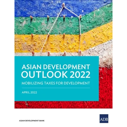 Asian Development Outlook (Ado) 2022: Mobilizing Taxes for Development