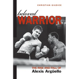 Beloved Warrior: The Rise and Fall of Alexis Argüello - Hardcover
