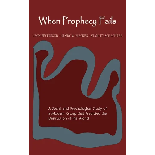 When Prophecy Fails: A Social and Psychological Study of a Modern Group That Predicted the Destruction of the World