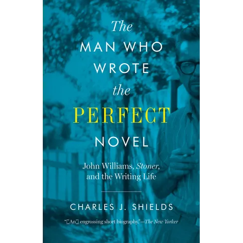 The Man Who Wrote the Perfect Novel: John Williams, Stoner, and the Writing Life