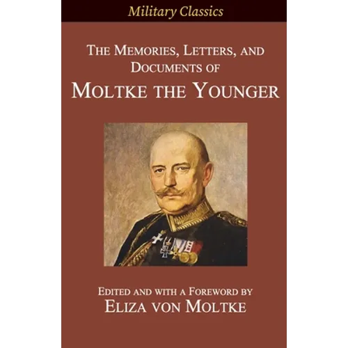 The Memories, Letters, and Documents of Moltke the Younger