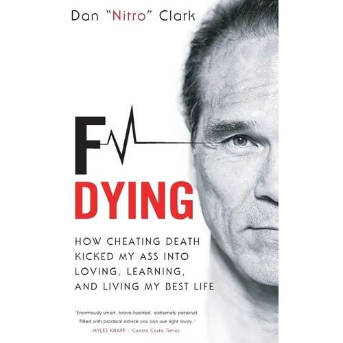 F Dying: How Cheating Death Kicked My Ass into Loving, Learning and Living My Best Life