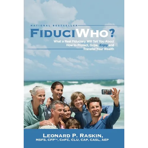 FiduciWho? What a Real Fiduciary Will Tell You about How to Protect, Grow, Enjoy, and Transfer Your Wealth