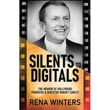 Silents To Digitals: The Memoir Of Hollywood Producer & Director Robert Cawley