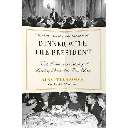 Dinner with the President: Food, Politics, and a History of Breaking Bread at the White House