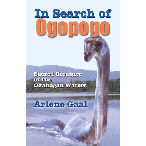 In Search of Ogopogo: Sacred Creature of the Okanagan