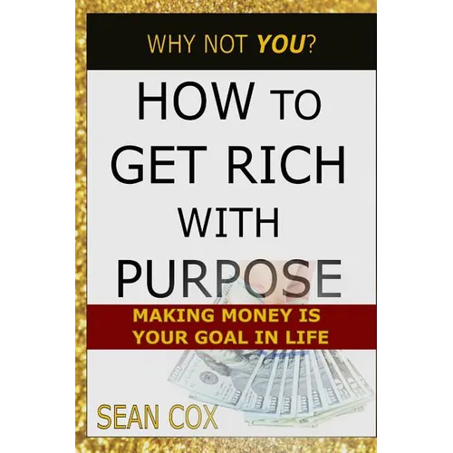 How to Get Rich with Purpose: Making Money Is Your Goal in Life