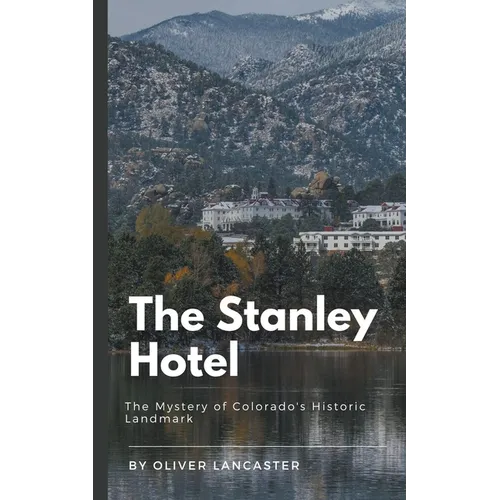 The Stanley Hotel: The Mystery of Colorado's Historic Landmark
