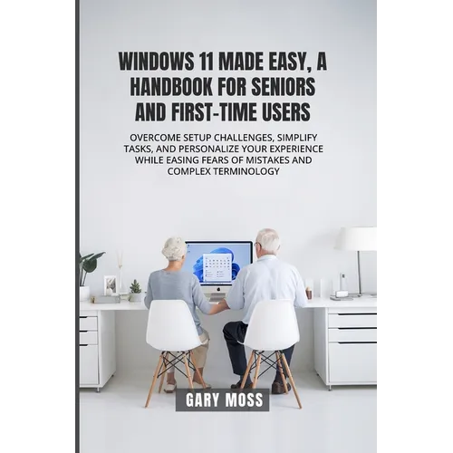 Windows 11 Made Easy, a Handbook for Seniors and First-Time Users