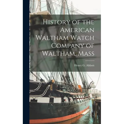 History of the American Waltham Watch Company of Waltham, Mass