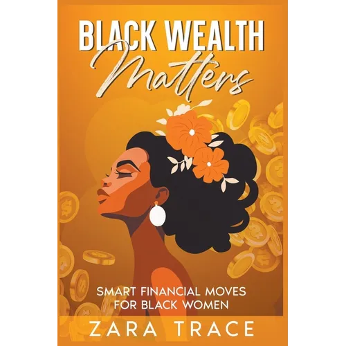 Black Wealth Matters: Smart Financial Moves for Black Women