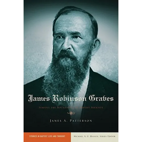 James Robinson Graves: Staking the Boundaries of Baptist Identity
