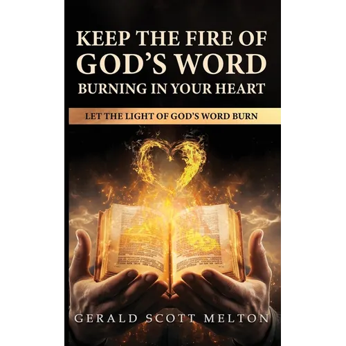 Keep The Fire Of God's Word Burning In Your Heart: Let The Light Of God's Word Burn