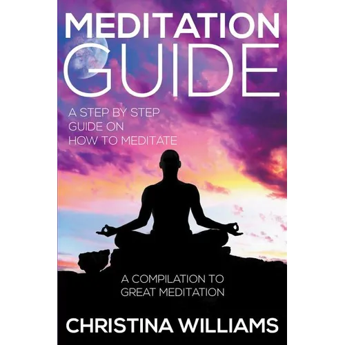Meditation Guide: A Step by Step Guide on How to Meditate: A Compilation to Great Meditation