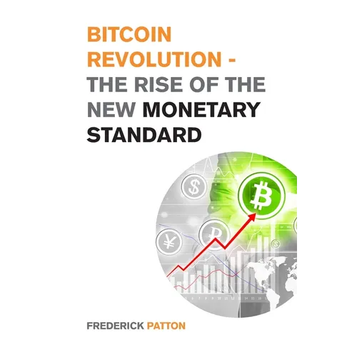 Bitcoin Revolution - The Rise of the New Monetary Standard: The Amazing Guide to Master the World of Cryptocurrency and Blockchain - Learn the Only Pr