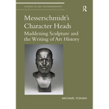 Messerschmidt's Character Heads: Maddening Sculpture and the Writing of Art History - Paperback