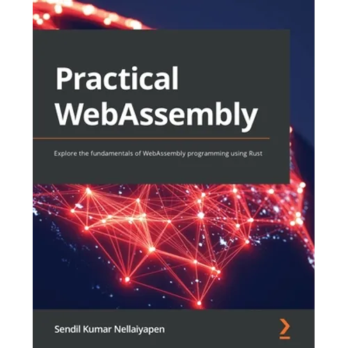 Practical WebAssembly: Explore the fundamentals of WebAssembly programming using Rust