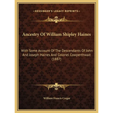 Ancestry Of William Shipley Haines: With Some Account Of The Descendants Of John And Joseph Haines And Colonel Cowperthwait (1887)