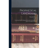 Prophetical Landmarks: Containing Data for Helping to Determine the Question of Christ's Pre-Millenial Advent - Hardcover