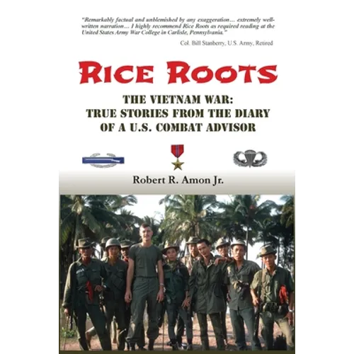 Rice Roots: The Vietnam War: True Stories from the Diary of a U.S. Combat Advisor