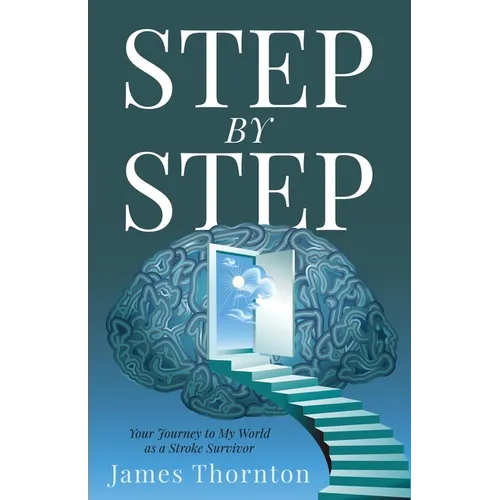 STEP...by...STEP: Your Journey to My World as a Stroke Survivor