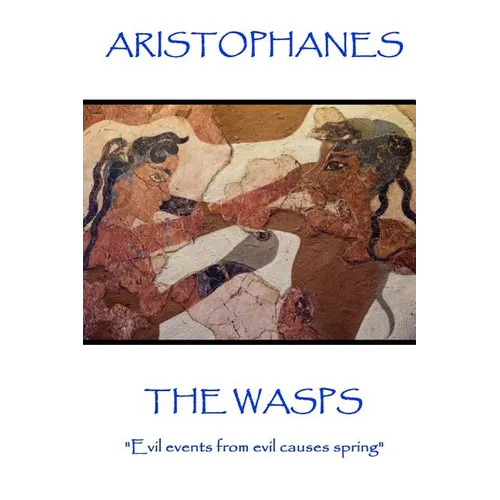 Aristophanes - The Wasps: "Evil events from evil causes spring"