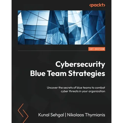 Cybersecurity Blue Team Strategies: Uncover the secrets of blue teams to combat cyber threats in your organization