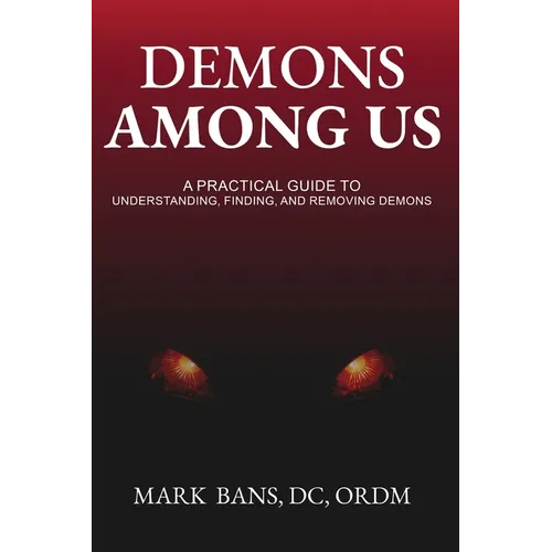 Demons Among Us: A Practical Guide to Understanding, Finding, and Removing Demons