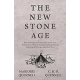 The New Stone Age - With Information on the People of this Time, Rudimentary Weapon Making, Building Methods Including Stonehenge, and Much More