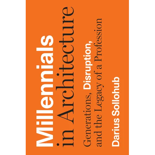 Millennials in Architecture: Generations, Disruption, and the Legacy of a Profession - Hardcover