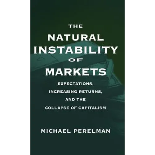 The Natural Instability of Markets: Expectations, Increasing Returns, and the Collapse of Capitalism