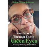 Take A Look Through These Green Eyes: A Journey of Healing & Restoration - Paperback