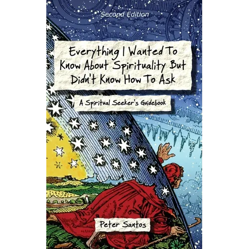 Everything I Wanted to Know about Spirituality but Didn't Know How to Ask: A Spiritual Seeker's Guidebook