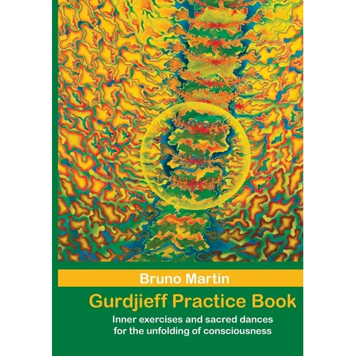 Gurdjieff Practice Book: Inner exercises and sacred dances for the unfolding of consciousness