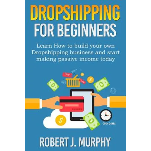 Dropshipping: Learn How To Build Your Own Dropshipping Business And Start Making Passive Income Today