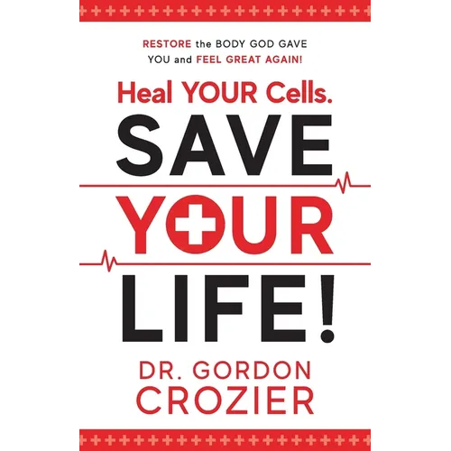 Heal Your Cells. Save Your Life!: Restore the body God gave you and feel great again!