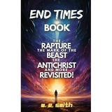 End Times Book: The Rapture, The Mark of the Beast, The Antichrist and more Revisited! - Paperback