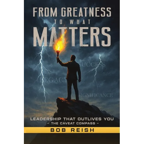 From Greatness to What Matters, Leadership That Outlives You The Caveat Compass