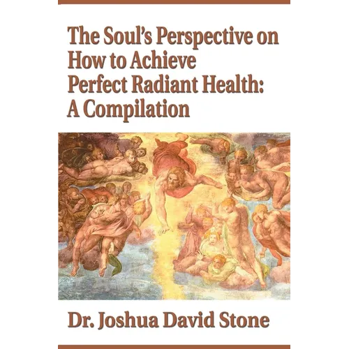 The Soul's Perspective on How to Achieve Perfect Radiant Health: A Compilation